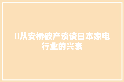 ​从安桥破产谈谈日本家电行业的兴衰