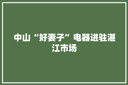 中山“好妻子”电器进驻湛江市场,妻子病了丈夫要离婚法律允许吗。