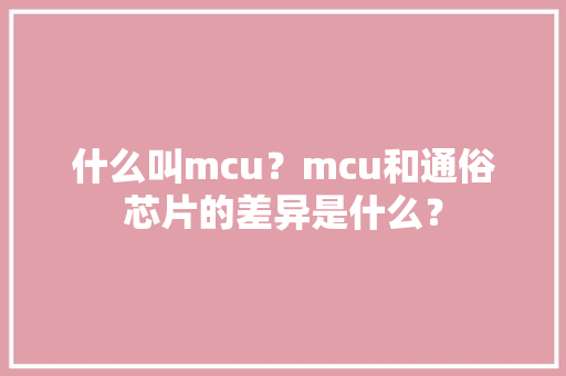 什么叫mcu？mcu和通俗芯片的差异是什么？