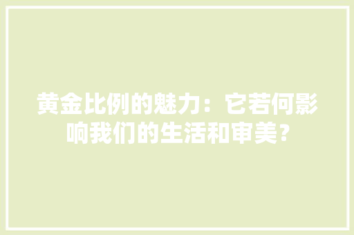 黄金比例的魅力：它若何影响我们的生活和审美？