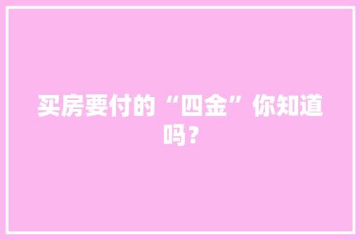 买房要付的“四金”你知道吗？