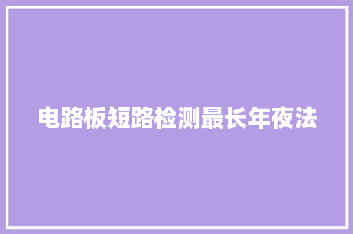 电路板短路检测最长年夜法