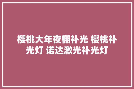 樱桃大年夜棚补光 樱桃补光灯 诺达激光补光灯