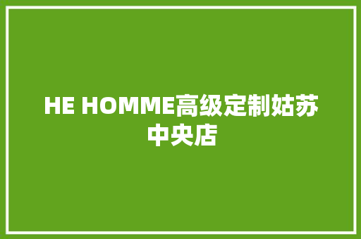 HE HOMME高级定制姑苏中央店