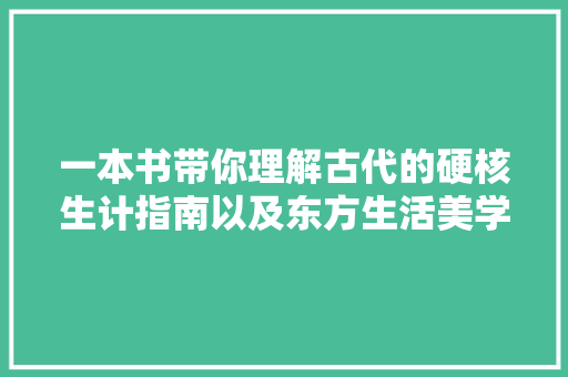 一本书带你理解古代的硬核生计指南以及东方生活美学