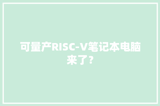 可量产RISC-V笔记本电脑来了？