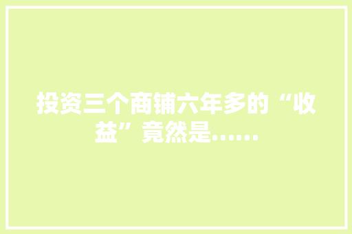 投资三个商铺六年多的“收益”竟然是……