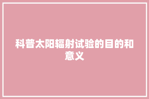 科普太阳辐射试验的目的和意义