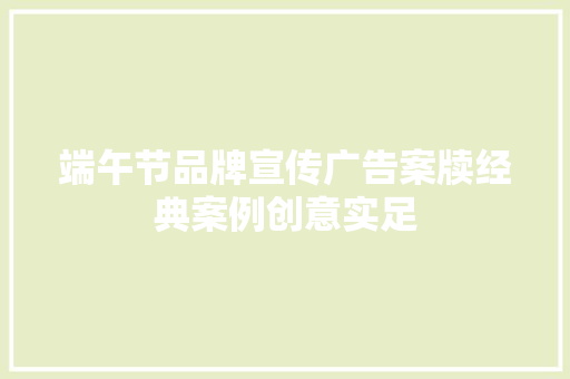 端午节品牌宣传广告案牍经典案例创意实足