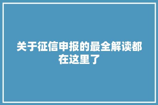关于征信申报的最全解读都在这里了