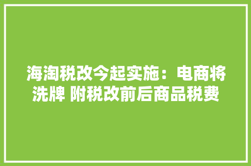 海淘税改今起实施：电商将洗牌 附税改前后商品税费一览表
