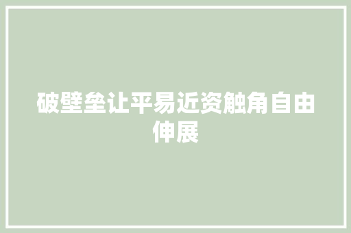 破壁垒让平易近资触角自由伸展