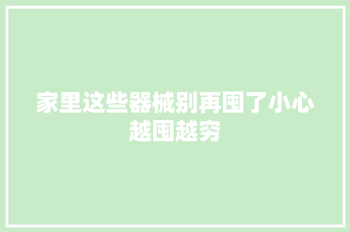 家里这些器械别再囤了小心越囤越穷