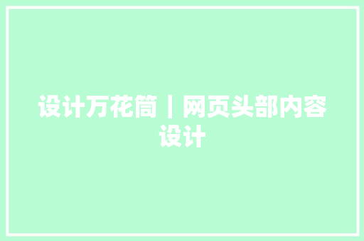 设计万花筒｜网页头部内容设计