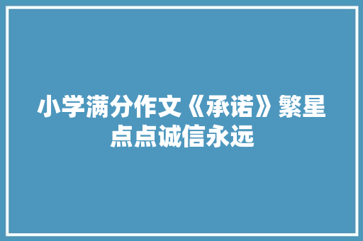 小学满分作文《承诺》繁星点点诚信永远,我们一起学英语。