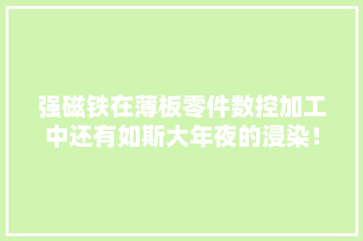 强磁铁在薄板零件数控加工中还有如斯大年夜的浸染！？