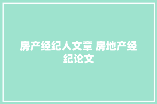 房产经纪人文章 房地产经纪论文