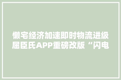 懒宅经济加速即时物流进级屈臣氏APP重磅改版“闪电送”
