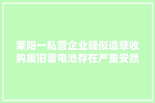 莱阳一私营企业疑似造孽收购废旧蓄电池存在严重安然隐患