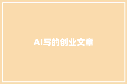 AI写的创业文章,须要与需要的区别。