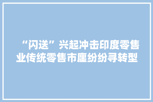 “闪送”兴起冲击印度零售业传统零售市廛纷纷寻转型