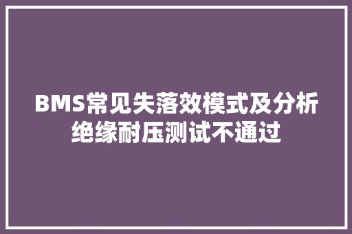 BMS常见失落效模式及分析绝缘耐压测试不通过,绝缘胶垫。