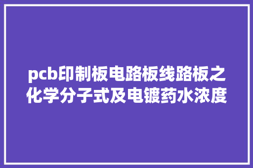 pcb印制板电路板线路板之化学分子式及电镀药水浓度分析
