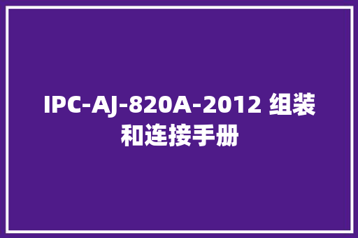 IPC-AJ-820A-2012 组装和连接手册