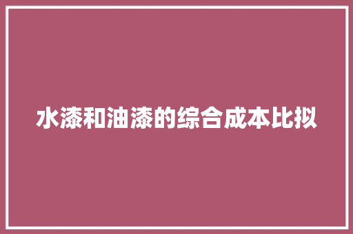 水漆和油漆的综合成本比拟