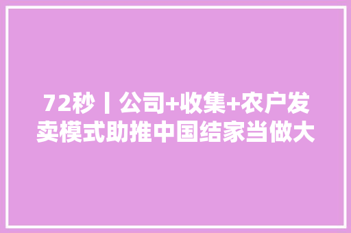 72秒丨公司+收集+农户发卖模式助推中国结家当做大年夜做强