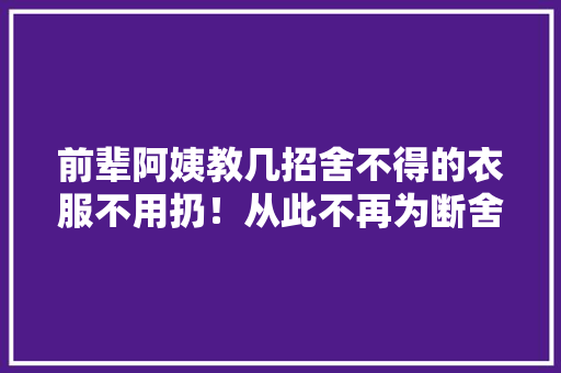 前辈阿姨教几招舍不得的衣服不用扔！从此不再为断舍离而忧?