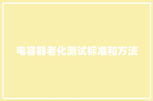电容器老化测试标准和方法,试验机厂家排名。