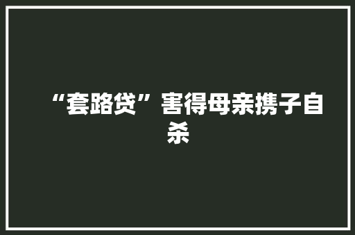 “套路贷”害得母亲携子自杀