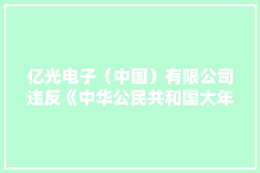 亿光电子（中国）有限公司违反《中华公民共和国大年夜气污染防治法》被处罚