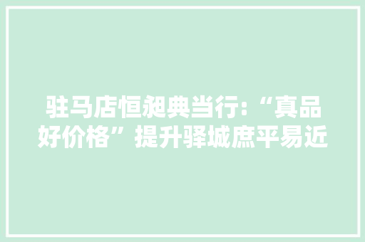 驻马店恒昶典当行:“真品好价格”提升驿城庶平易近生活品格