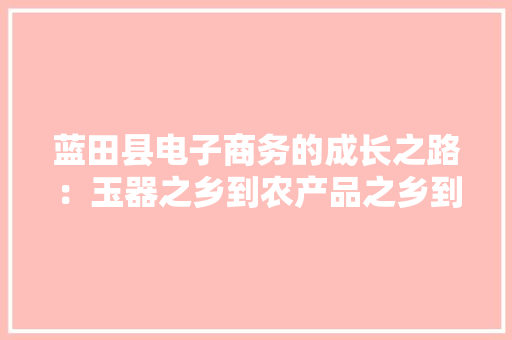 蓝田县电子商务的成长之路：玉器之乡到农产品之乡到电商之乡