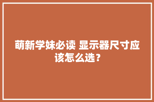 萌新学妹必读 显示器尺寸应该怎么选？