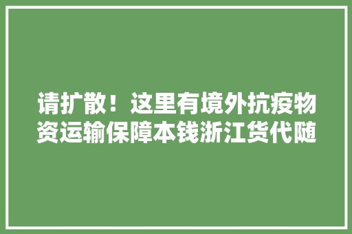 请扩散！这里有境外抗疫物资运输保障本钱浙江货代随时待命