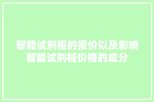 智能试剂柜的报价以及影响智能试剂柜价格的成分