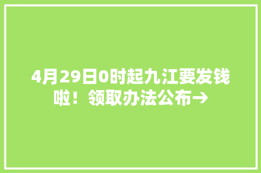 4月29日0时起九江要发钱啦！领取办法公布→