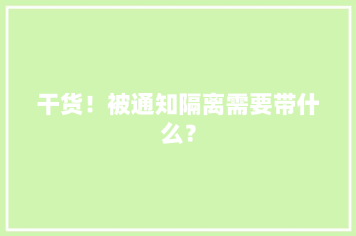 干货！被通知隔离需要带什么？,传染四项是哪四项。