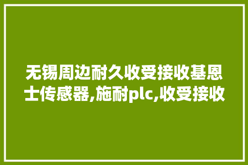 无锡周边耐久收受接收基恩士传感器,施耐plc,收受接收西门子AB模块