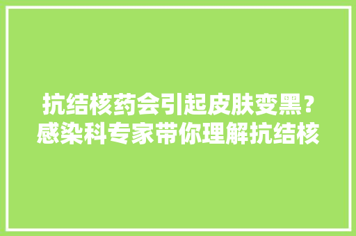 抗结核药会引起皮肤变黑？感染科专家带你理解抗结核药的不良反应