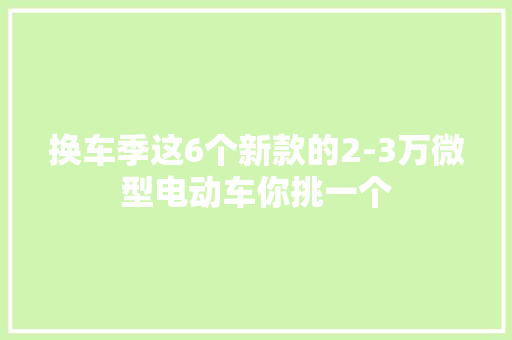 换车季这6个新款的2-3万微型电动车你挑一个