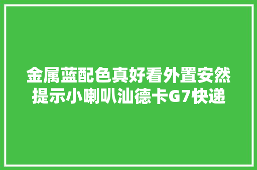 金属蓝配色真好看外置安然提示小喇叭汕德卡G7快递牵引车实拍