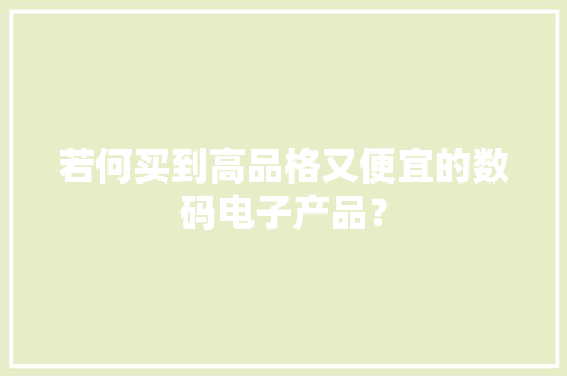 若何买到高品格又便宜的数码电子产品？