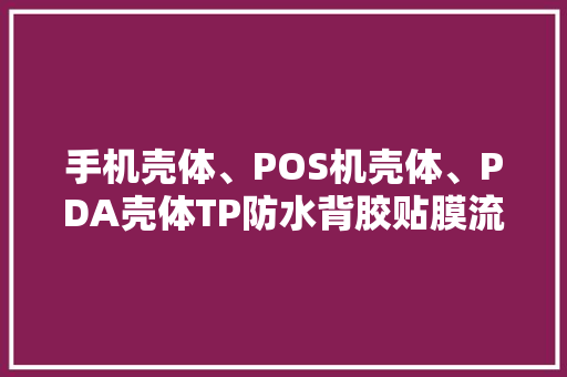 手机壳体、POS机壳体、PDA壳体TP防水背胶贴膜流程