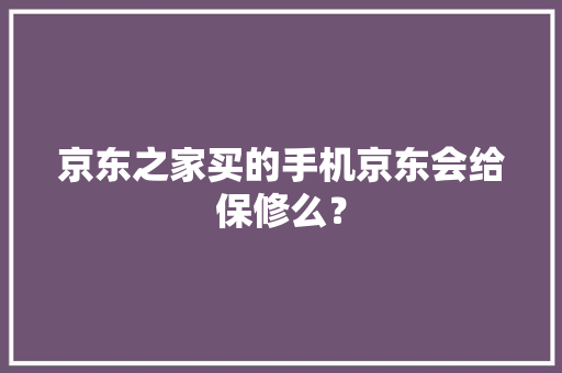 京东之家买的手机京东会给保修么？