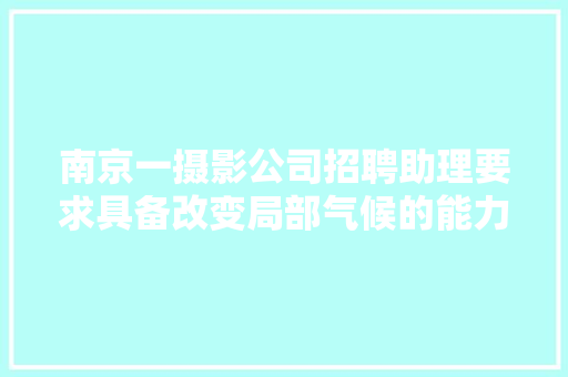 南京一摄影公司招聘助理要求具备改变局部气候的能力评论笑去世