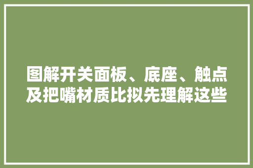 图解开关面板、底座、触点及把嘴材质比拟先理解这些再买开关！